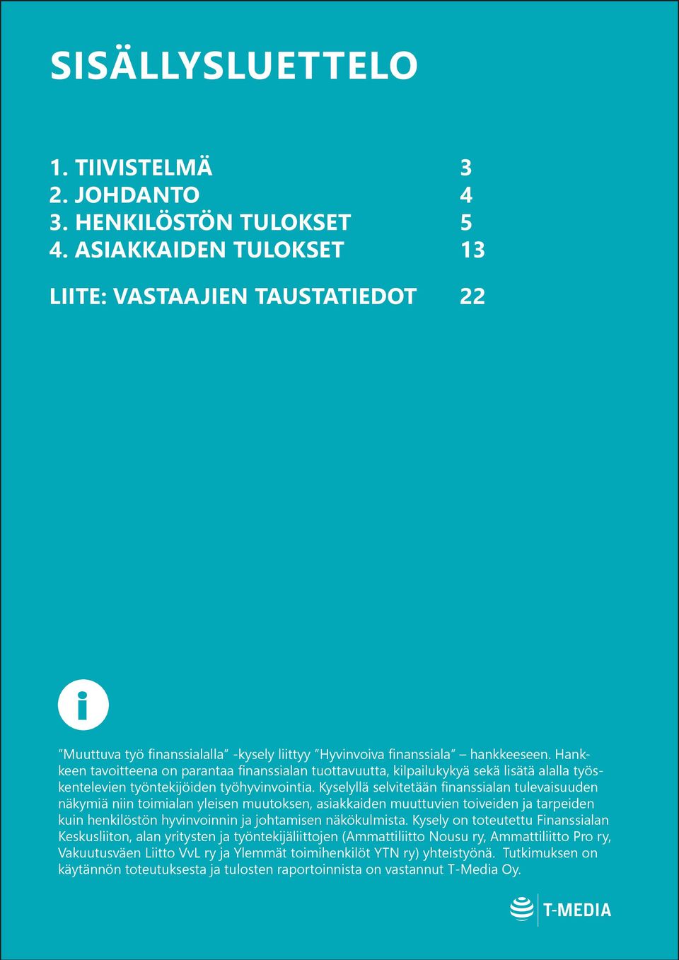 Hankkeen tavoitteena on parantaa finanssialan tuottavuutta, kilpailukykyä sekä lisätä alalla työskentelevien työntekijöiden työhyvinvointia.
