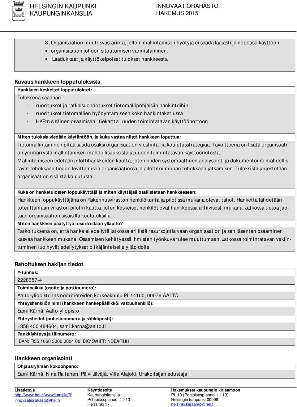 hankintoihin - suositukset tietomallien hyödyntämiseen koko hankintaketjussa - HKR:n sisäinen osaamisen tiekartta uuden toimintatavan käyttöönottoon Miten tuloksia viedään käytäntöön, ja kuka vastaa