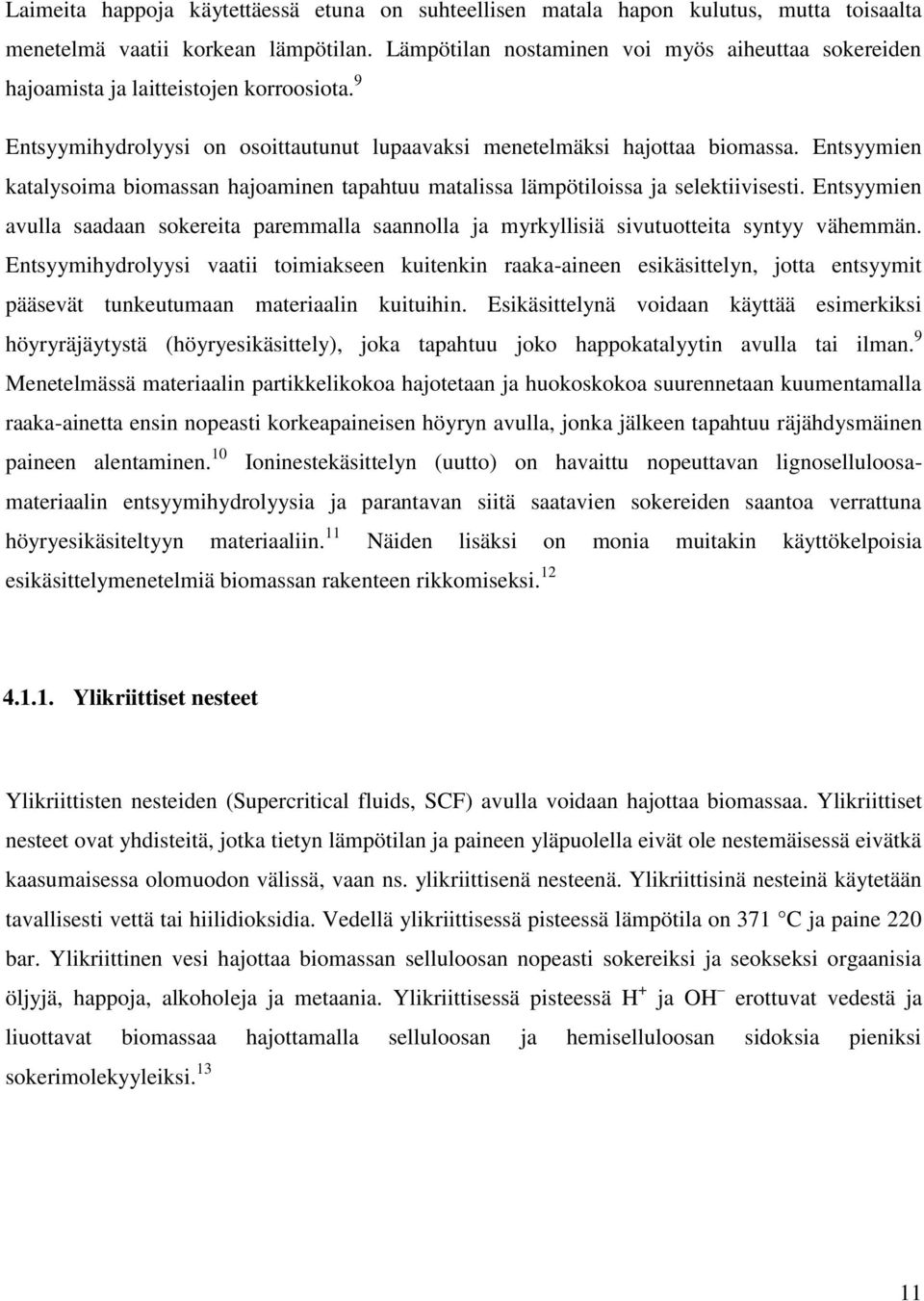 Entsyymien katalysoima biomassan hajoaminen tapahtuu matalissa lämpötiloissa ja selektiivisesti. Entsyymien avulla saadaan sokereita paremmalla saannolla ja myrkyllisiä sivutuotteita syntyy vähemmän.