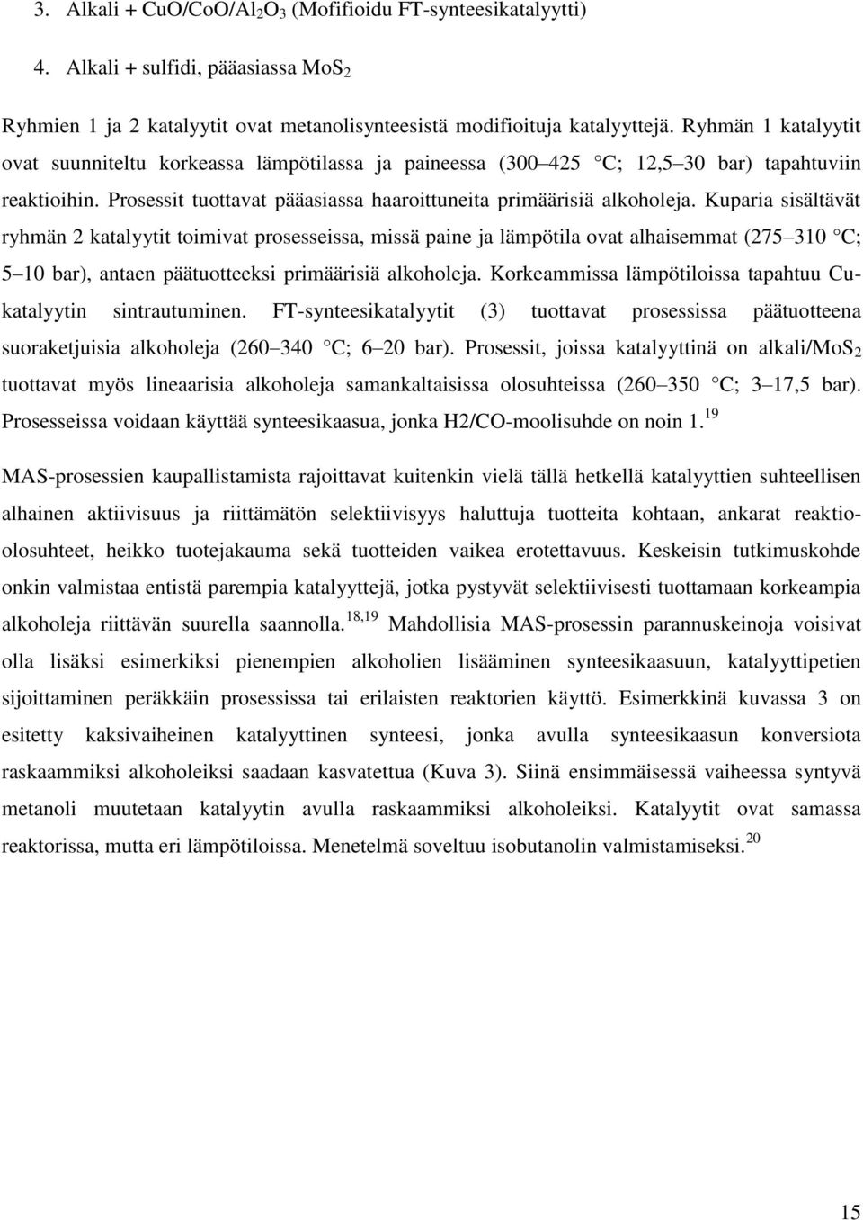 Kuparia sisältävät ryhmän 2 katalyytit toimivat prosesseissa, missä paine ja lämpötila ovat alhaisemmat (275 310 C; 5 10 bar), antaen päätuotteeksi primäärisiä alkoholeja.