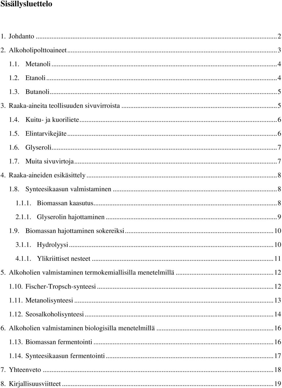 .. 9 1.9. Biomassan hajottaminen sokereiksi... 10 3.1.1. Hydrolyysi... 10 4.1.1. Ylikriittiset nesteet... 11 5. Alkoholien valmistaminen termokemiallisilla menetelmillä... 12 1.10. Fischer-Tropsch-synteesi.