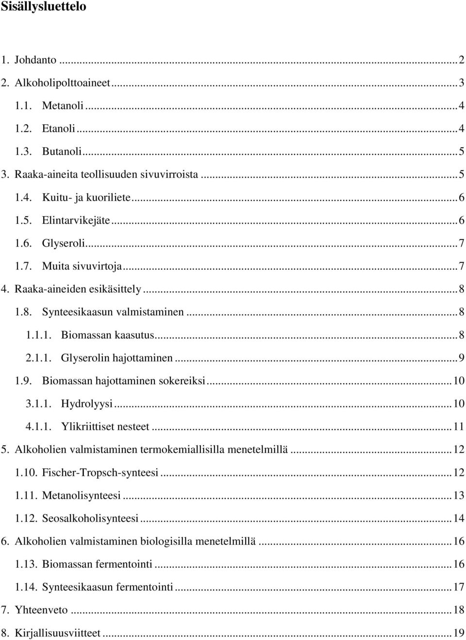 .. 9 1.9. Biomassan hajottaminen sokereiksi... 10 3.1.1. Hydrolyysi... 10 4.1.1. Ylikriittiset nesteet... 11 5. Alkoholien valmistaminen termokemiallisilla menetelmillä... 12 1.10. Fischer-Tropsch-synteesi.