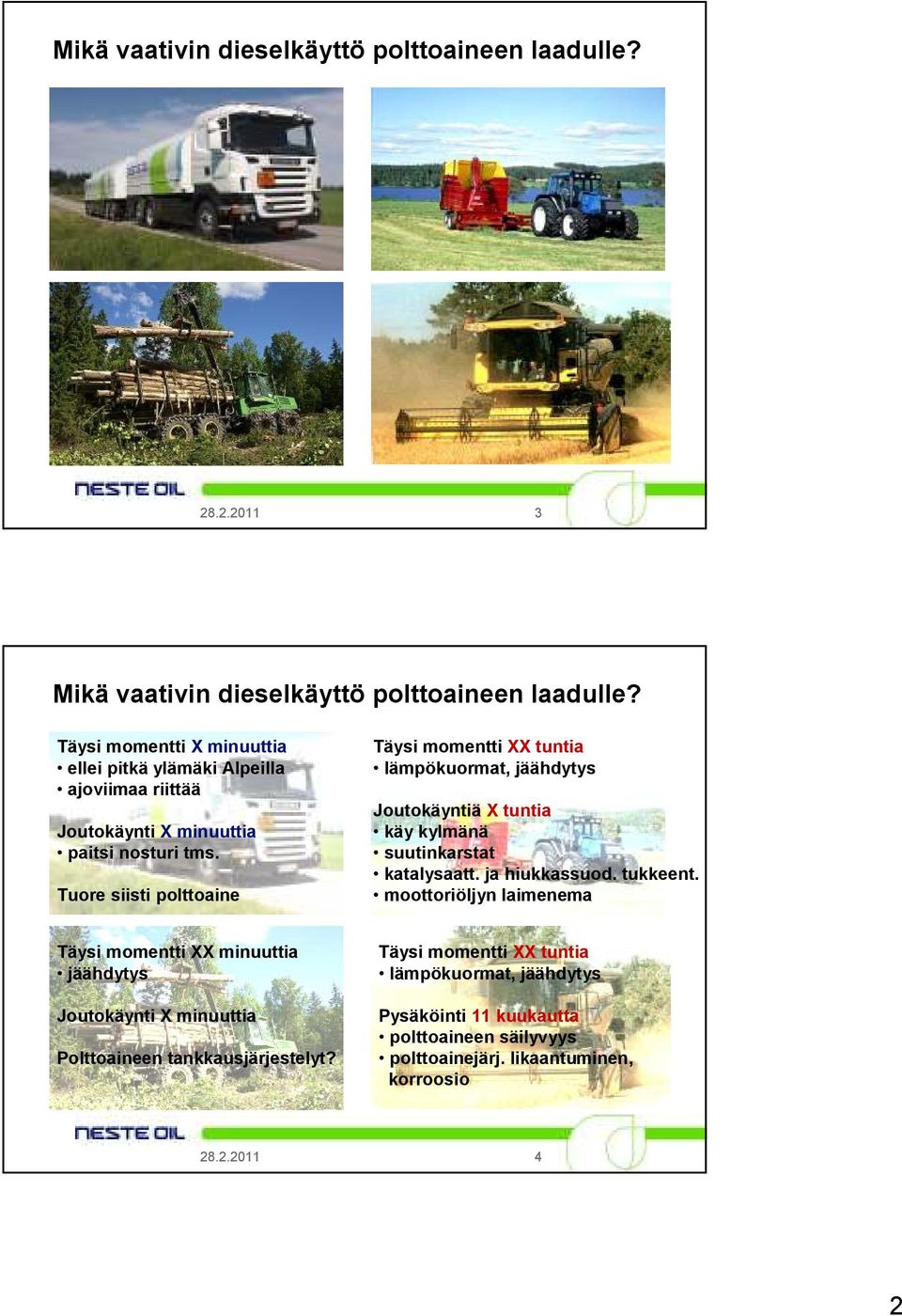 Tuore siisti polttoaine Täysi momentti XX tuntia lämpökuormat, jäähdytys Joutokäyntiä X tuntia käy kylmänä suutinkarstat katalysaatt. ja hiukkassuod. tukkeent.