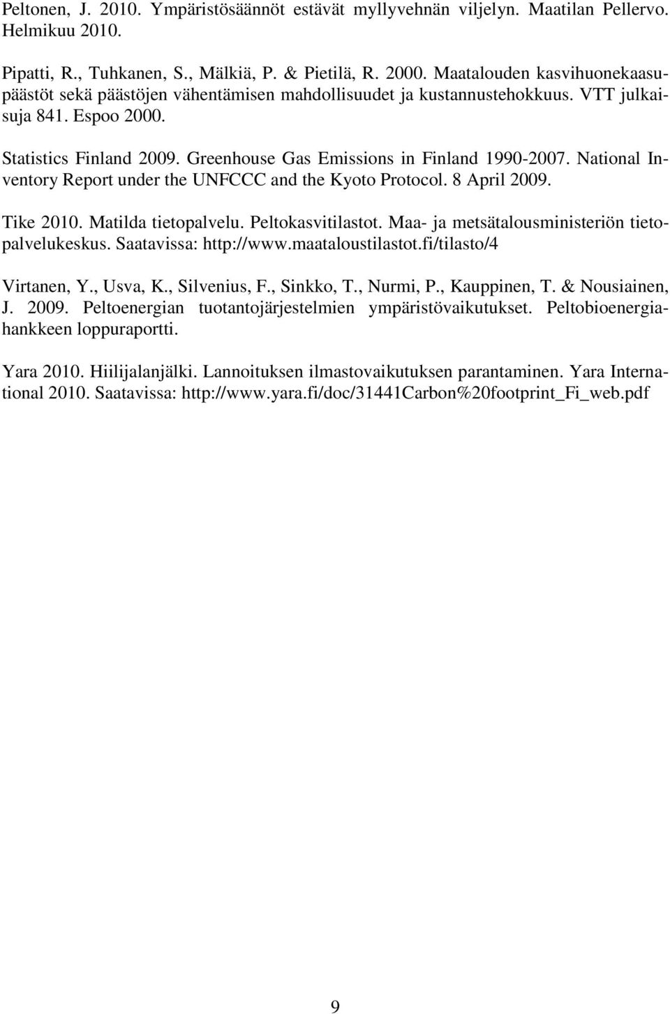 Greenhouse Gas Emissions in Finland 1990-2007. National Inventory Report under the UNFCCC and the Kyoto Protocol. 8 April 2009. Tike 2010. Matilda tietopalvelu. Peltokasvitilastot.