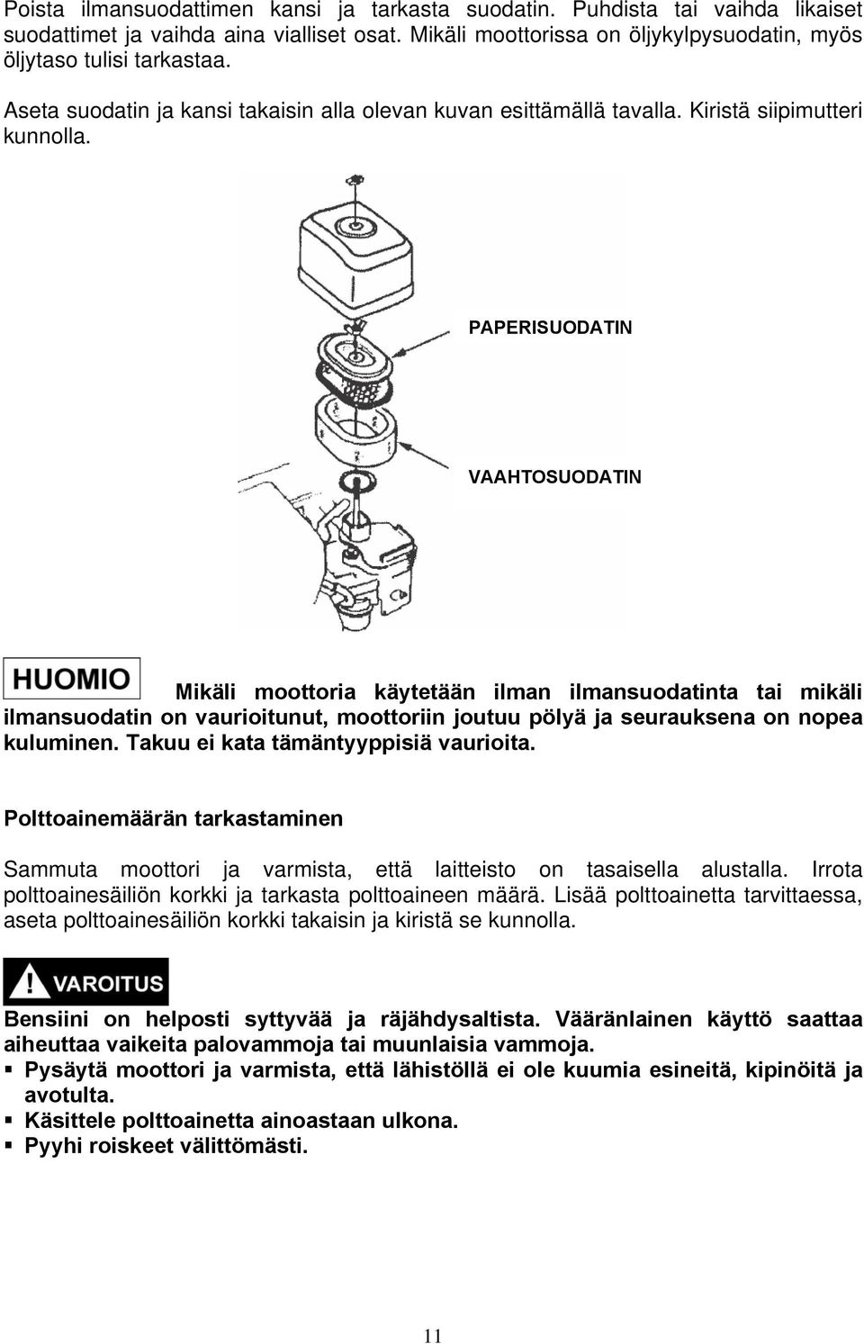 PAPERISUODATIN VAAHTOSUODATIN Mikäli moottoria käytetään ilman ilmansuodatinta tai mikäli ilmansuodatin on vaurioitunut, moottoriin joutuu pölyä ja seurauksena on nopea kuluminen.