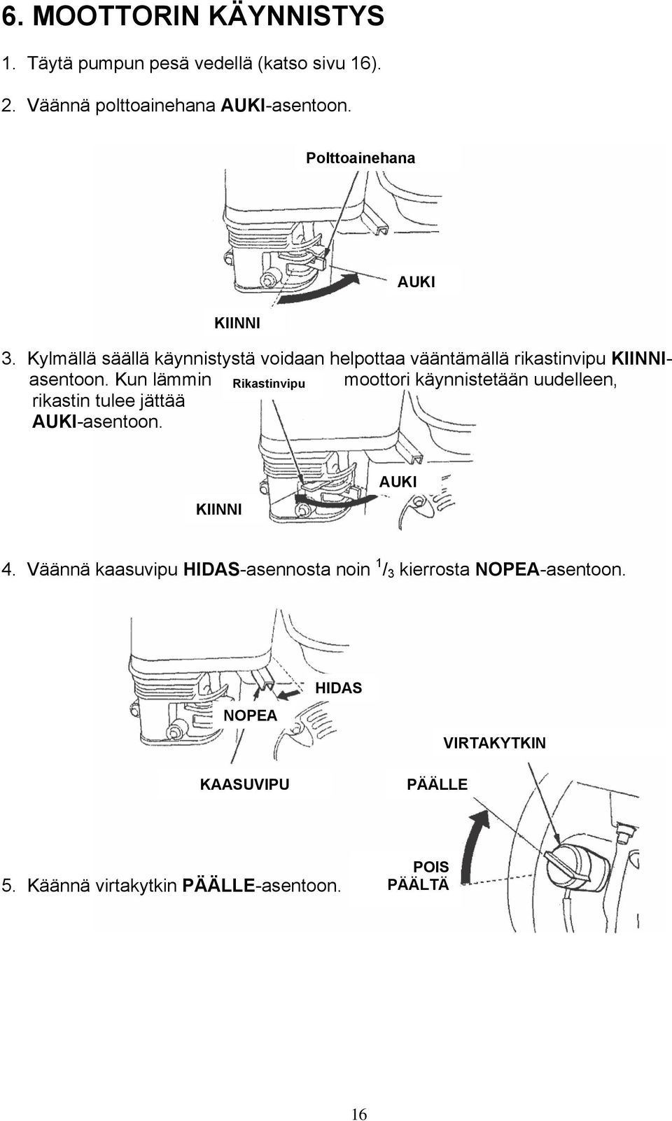 Kun lämmin Rikastinvipu moottori käynnistetään uudelleen, rikastin tulee jättää AUKI-asentoon. KIINNI AUKI 4.