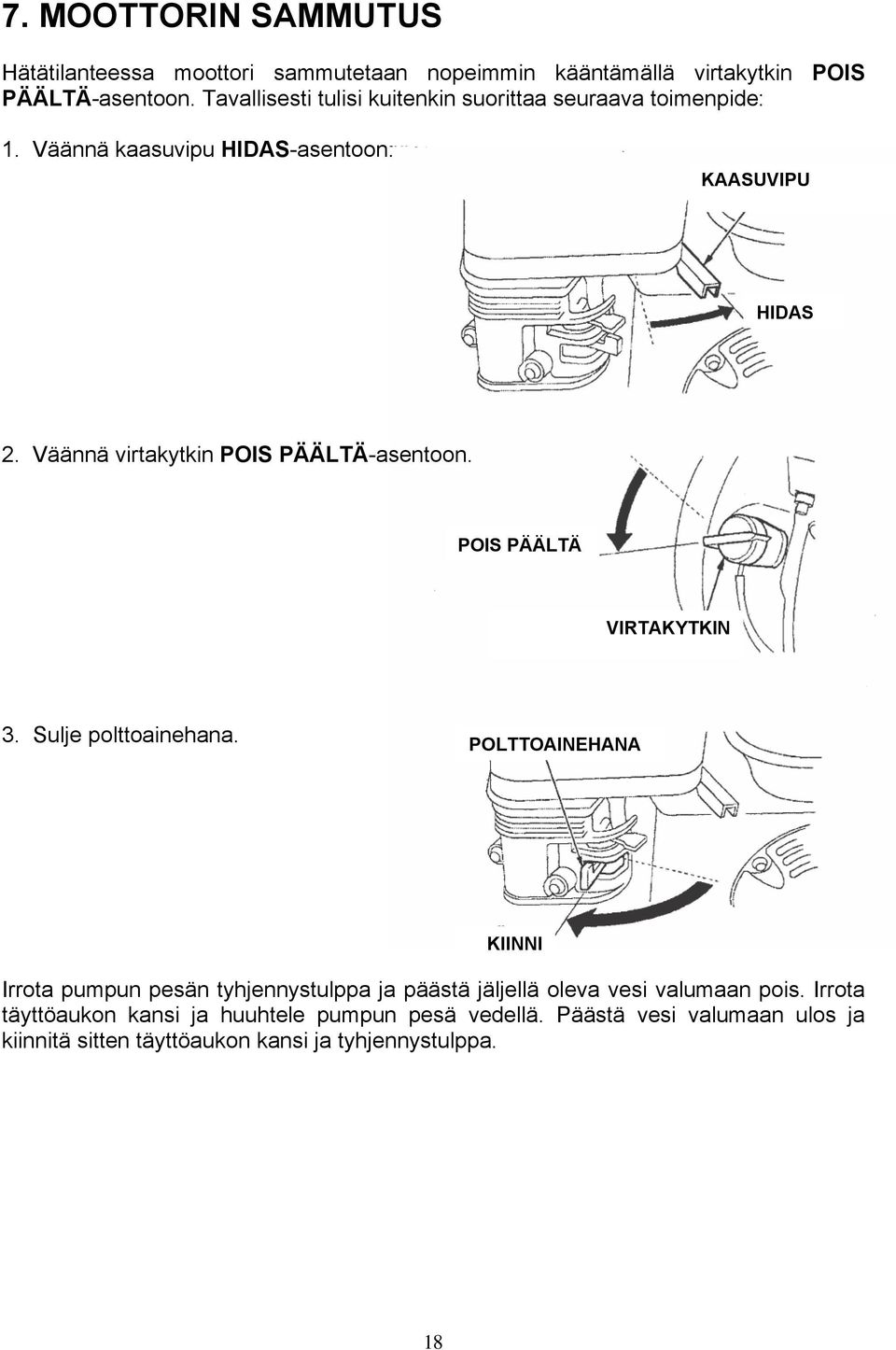 Väännä virtakytkin POIS PÄÄLTÄ-asentoon. POIS PÄÄLTÄ VIRTAKYTKIN 3. Sulje polttoainehana.