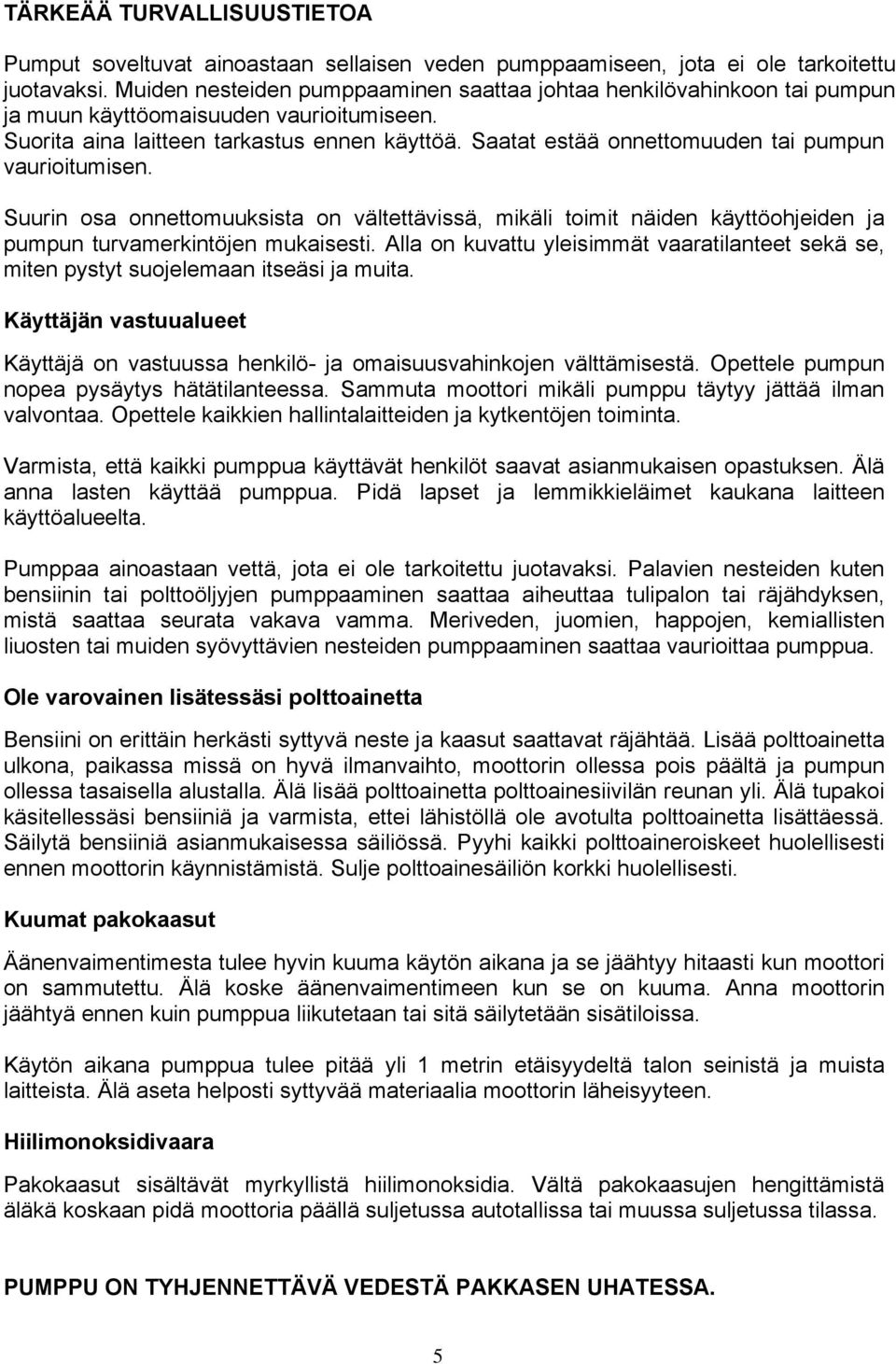 Saatat estää onnettomuuden tai pumpun vaurioitumisen. Suurin osa onnettomuuksista on vältettävissä, mikäli toimit näiden käyttöohjeiden ja pumpun turvamerkintöjen mukaisesti.