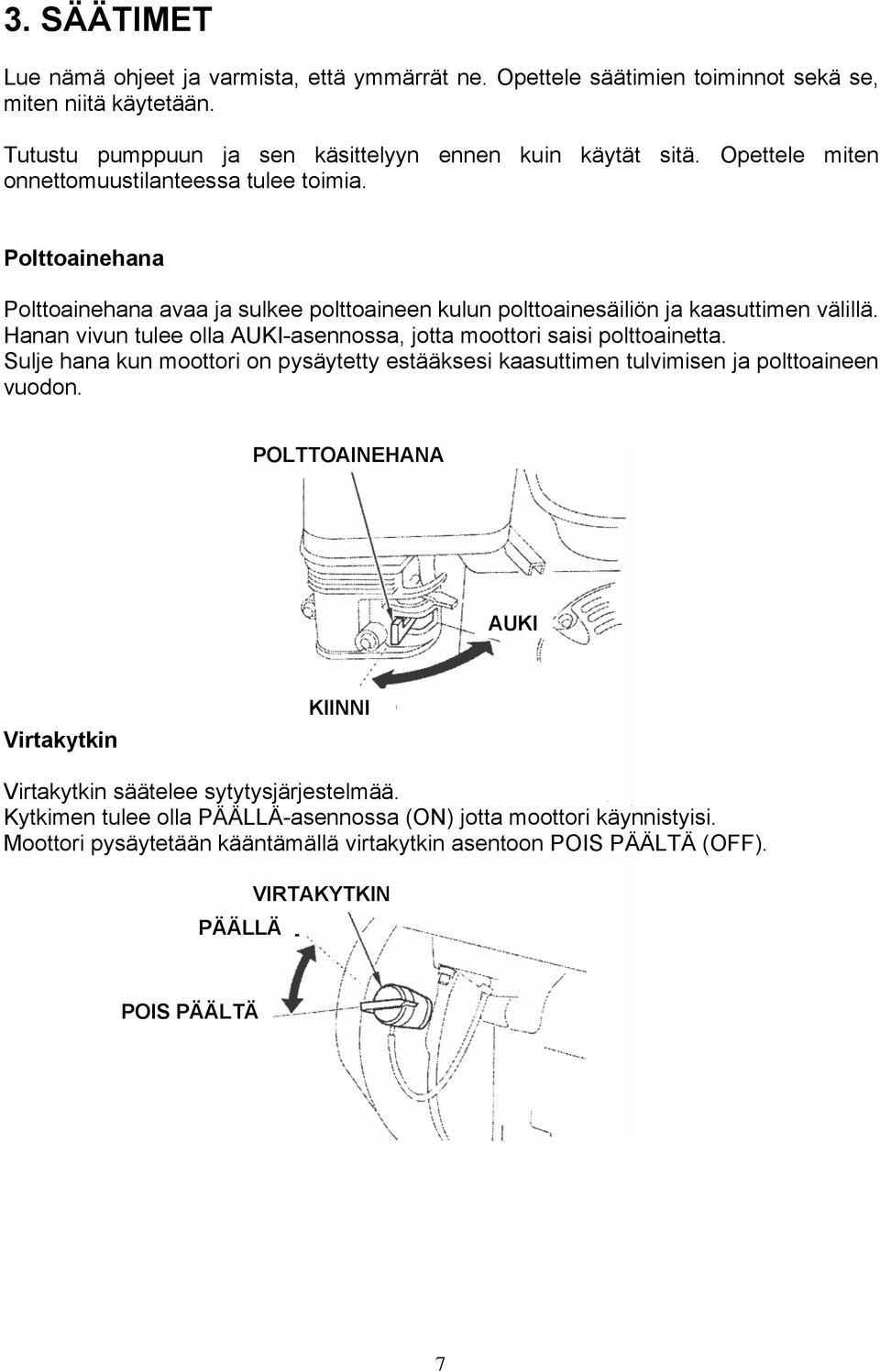 Hanan vivun tulee olla AUKI-asennossa, jotta moottori saisi polttoainetta. Sulje hana kun moottori on pysäytetty estääksesi kaasuttimen tulvimisen ja polttoaineen vuodon.