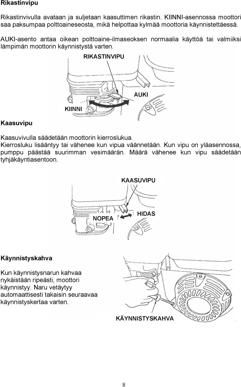 RIKASTINVIPU Kaasuvipu KIINNI AUKI Kaasuvivulla säädetään moottorin kierroslukua. Kierrosluku lisääntyy tai vähenee kun vipua väännetään.