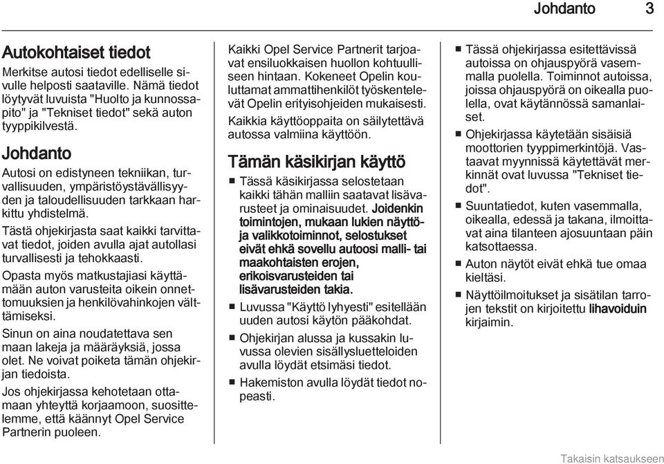 Tästä ohjekirjasta saat kaikki tarvittavat tiedot, joiden avulla ajat autollasi turvallisesti ja tehokkaasti.