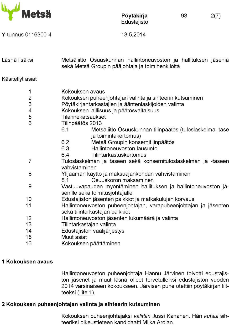 1 Metsäliitto Osuuskunnan tilinpäätös (tuloslaskelma, tase ja toimintakertomus) 6.2 Metsä Groupin konsernitilinpäätös 6.3 Hallintoneuvoston lausunto 6.
