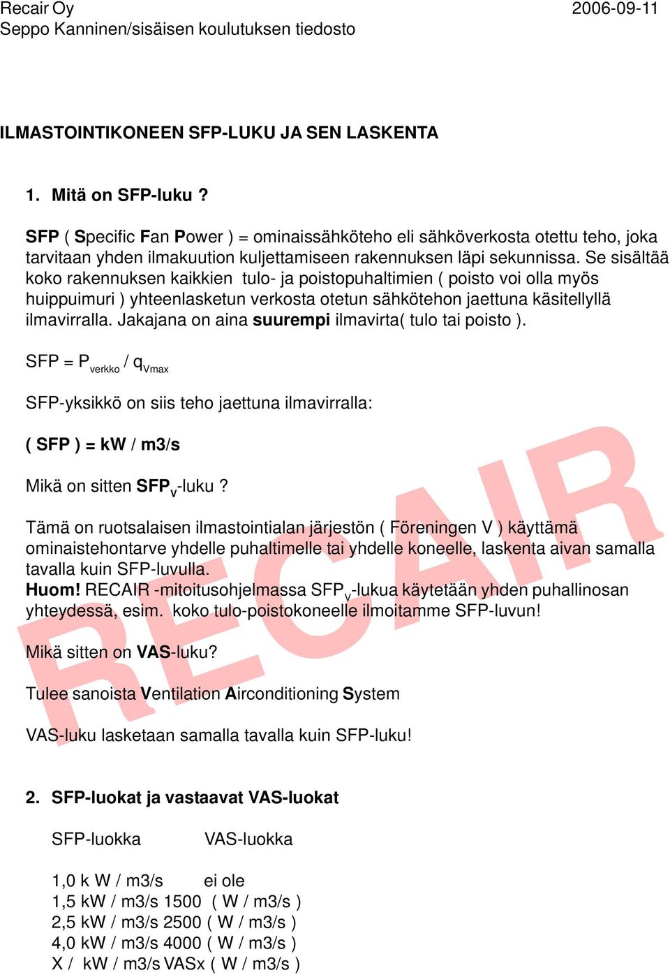 Se sisältää koko rakennuksen kaikkien tulo- ja poistopuhaltimien ( poisto voi olla myös huippuimuri ) yhteenlasketun verkosta otetun sähkötehon jaettuna käsitellyllä ilmavirralla.