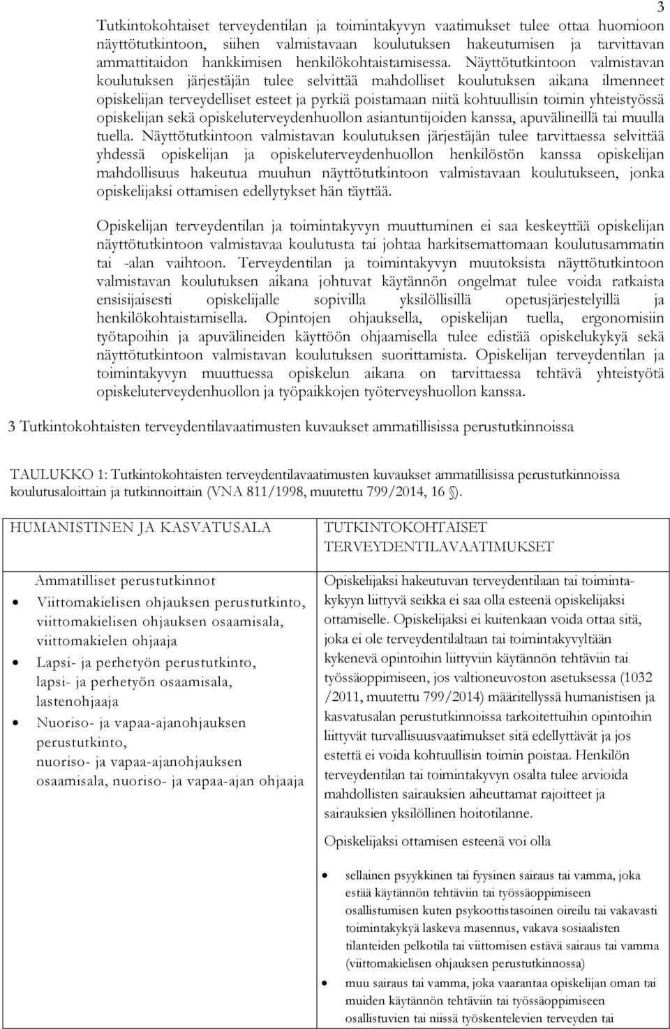 Näyttötutkintoon valmistavan koulutuksen järjestäjän tulee selvittää mahdolliset koulutuksen aikana ilmenneet opiskelijan terveydelliset esteet ja pyrkiä poistamaan niitä kohtuullisin toimin