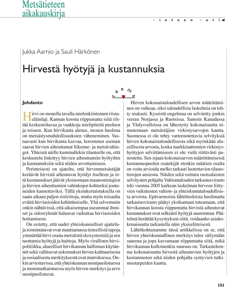 Vastaavasti kun hirvikanta kasvaa, korostetun aseman saavat hirvien aiheuttamat liikenne- ja metsävahingot.