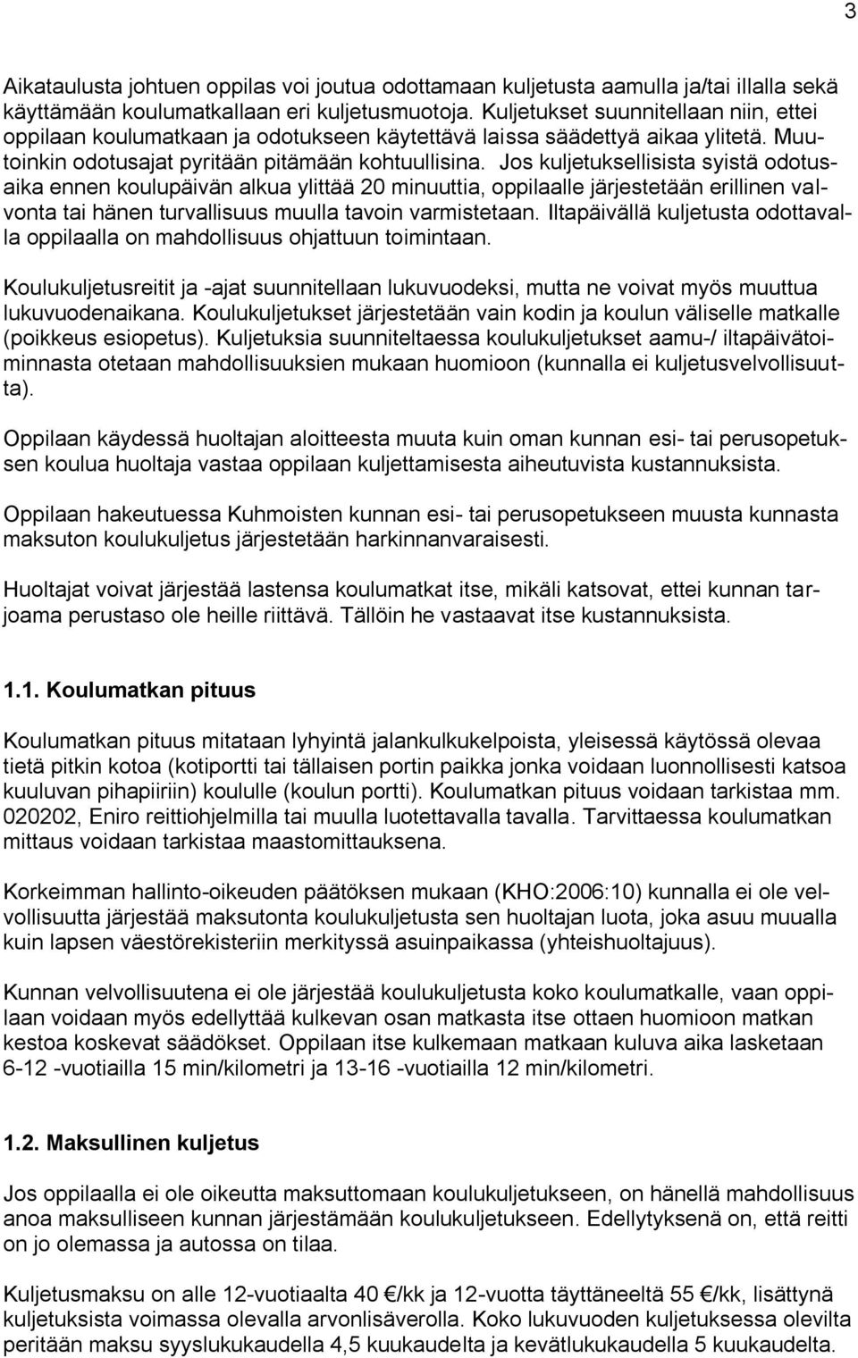 Jos kuljetuksellisista syistä odotusaika ennen koulupäivän alkua ylittää 20 minuuttia, oppilaalle järjestetään erillinen valvonta tai hänen turvallisuus muulla tavoin varmistetaan.