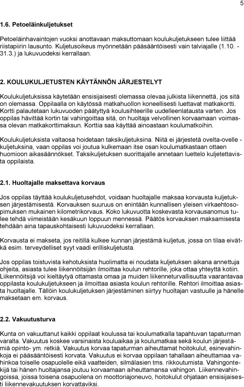 Oppilaalla on käytössä matkahuollon koneellisesti luettavat matkakortti. Kortti palautetaan lukuvuoden päätyttyä koulusihteerille uudelleenlatausta varten.