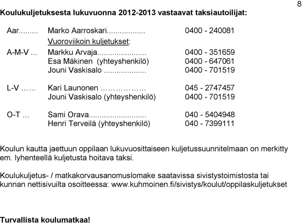 .. 040-5404948 Henri Terveilä (yhteyshenkilö) 040-7399111 Koulun kautta jaettuun oppilaan lukuvuosittaiseen kuljetussuunnitelmaan on merkitty em.