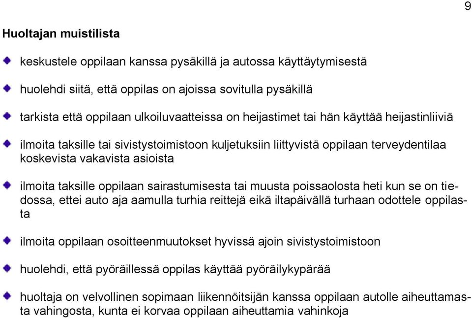 sairastumisesta tai muusta poissaolosta heti kun se on tiedossa, ettei auto aja aamulla turhia reittejä eikä iltapäivällä turhaan odottele oppilasta ilmoita oppilaan osoitteenmuutokset hyvissä ajoin