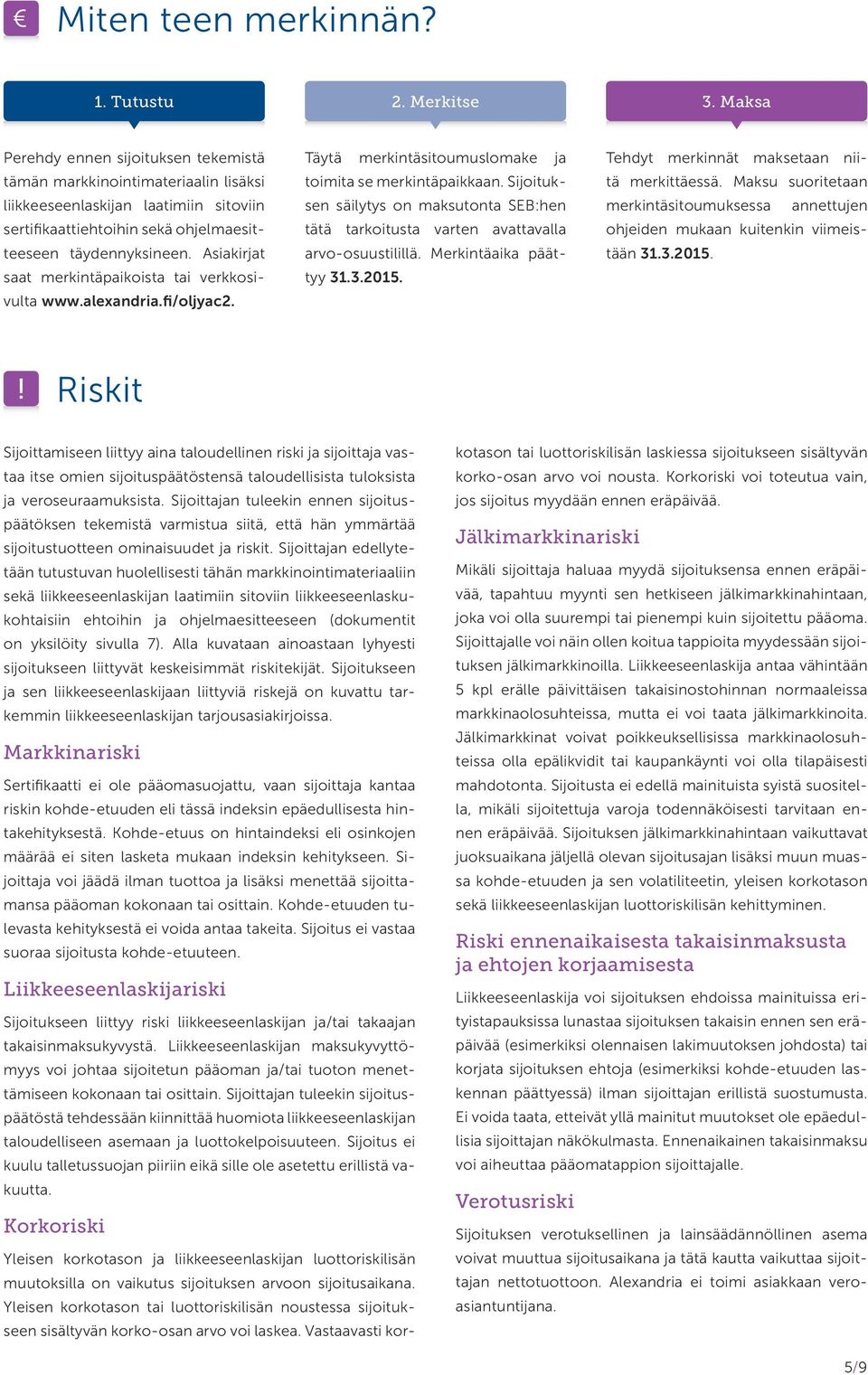 Asiakirjat saat merkintäpaikoista tai verkkosivulta www.alexandria.fi/oljyac2. Täytä merkintäsitoumuslomake ja toimita se merkintäpaikkaan.