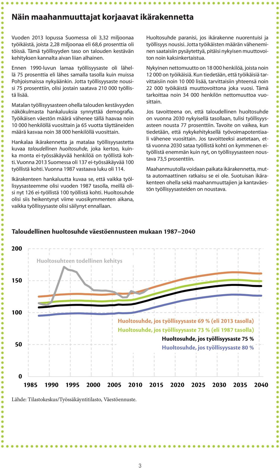 Ennen 1990-luvun lamaa työllisyysaste oli lähellä 75 prosenttia eli lähes samalla tasolla kuin muissa Pohjoismaissa nykyäänkin.