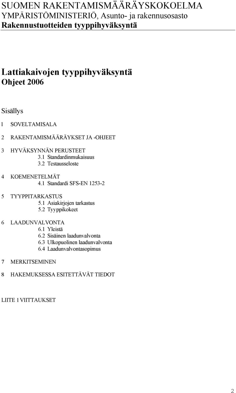 2 Testausseloste 4 KOEMENETELMÄT 4.1 Standardi SFS-EN 1253-2 5 TYYPPITARKASTUS 5.1 Asiakirjojen tarkastus 5.2 Tyyppikokeet 6 LAADUNVALVONTA 6.