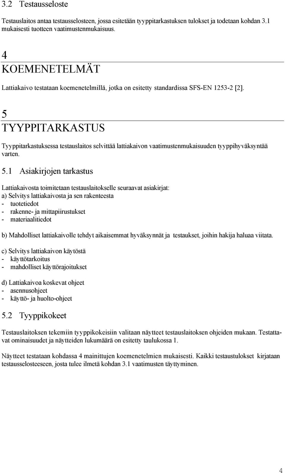 5 TYYPPITARKASTUS Tyyppitarkastuksessa testauslaitos selvittää lattiakaivon vaatimustenmukaisuuden tyyppihyväksyntää varten. 5.