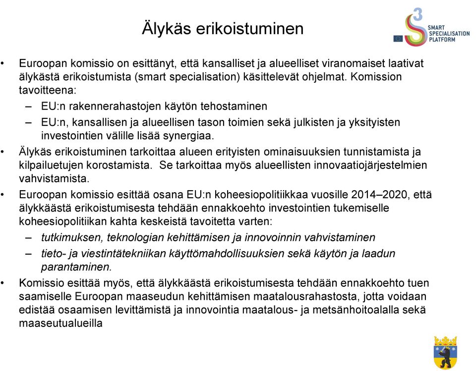 Älykäs erikoistuminen tarkoittaa alueen erityisten ominaisuuksien tunnistamista ja kilpailuetujen korostamista. Se tarkoittaa myös alueellisten innovaatiojärjestelmien vahvistamista.