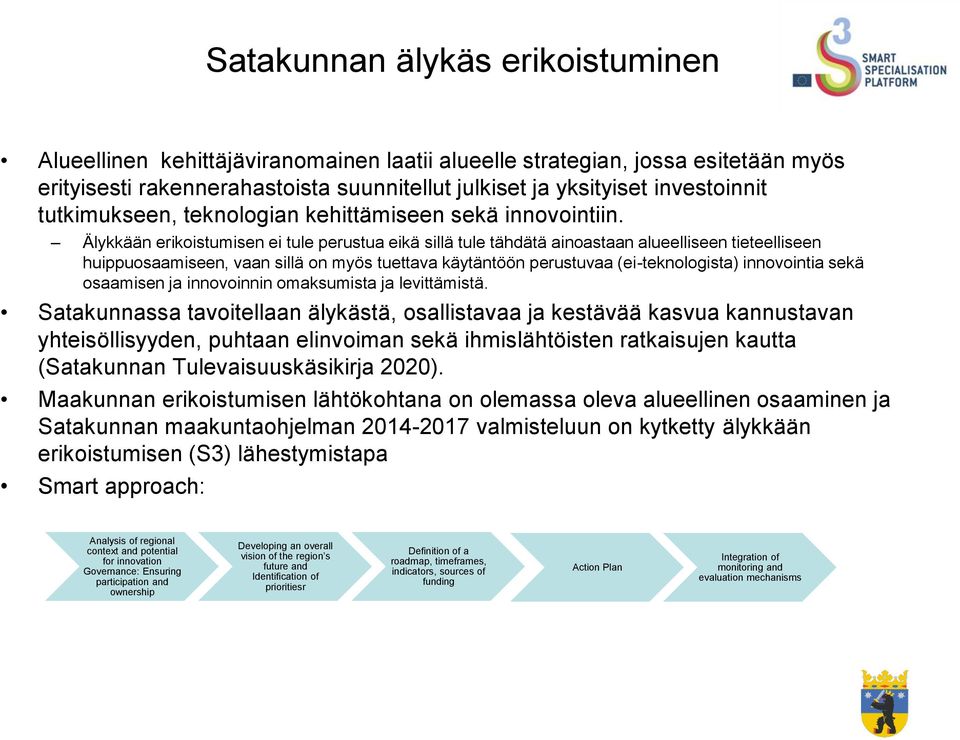 Älykkään erikoistumisen ei tule perustua eikä sillä tule tähdätä ainoastaan alueelliseen tieteelliseen huippuosaamiseen, vaan sillä on myös tuettava käytäntöön perustuvaa (ei-teknologista)