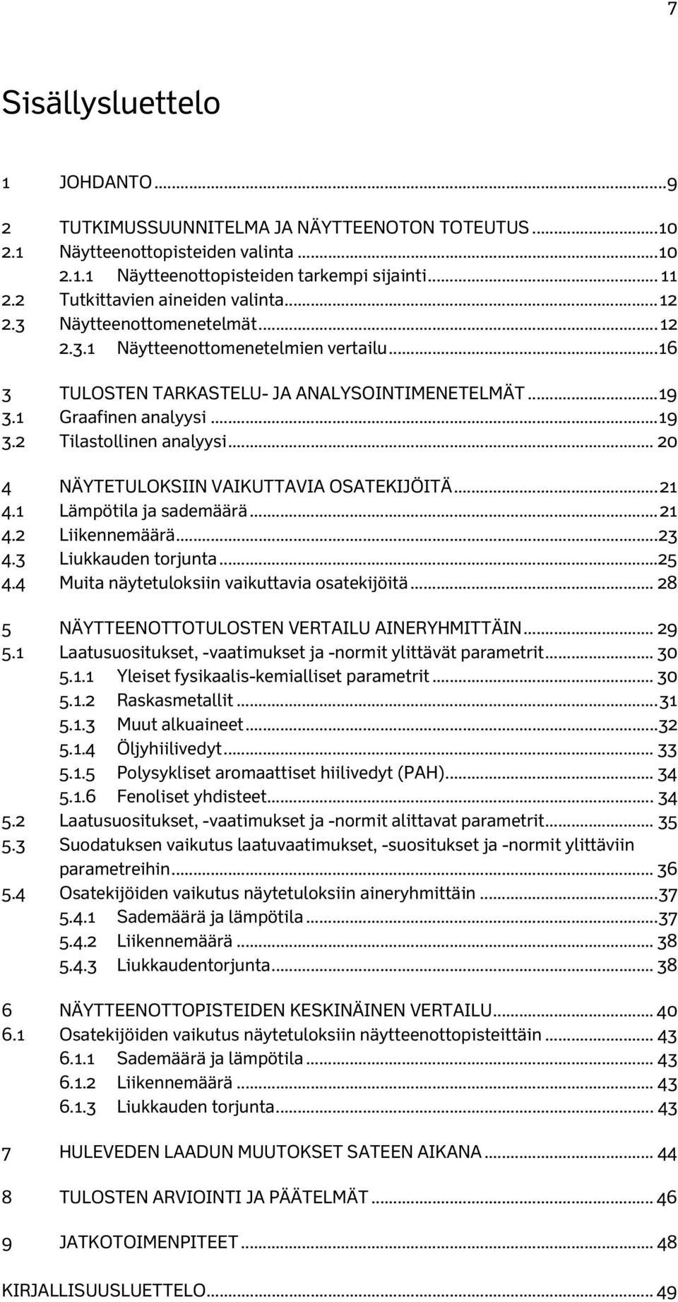 .. 20 4 NÄYTETULOKSIIN VAIKUTTAVIA OSATEKIJÖITÄ... 21 4.1 Lämpötila ja sademäärä... 21 4.2 Liikennemäärä... 23 4.3 Liukkauden torjunta... 25 4.4 Muita näytetuloksiin vaikuttavia osatekijöitä.