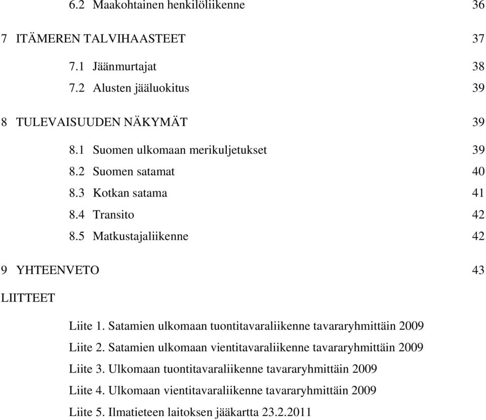 5 Matkustajaliikenne 42 9 YHTEENVETO 43 LIITTEET Liite 1. Satamien ulkomaan tuontitavaraliikenne tavararyhmittäin 2009 Liite 2.