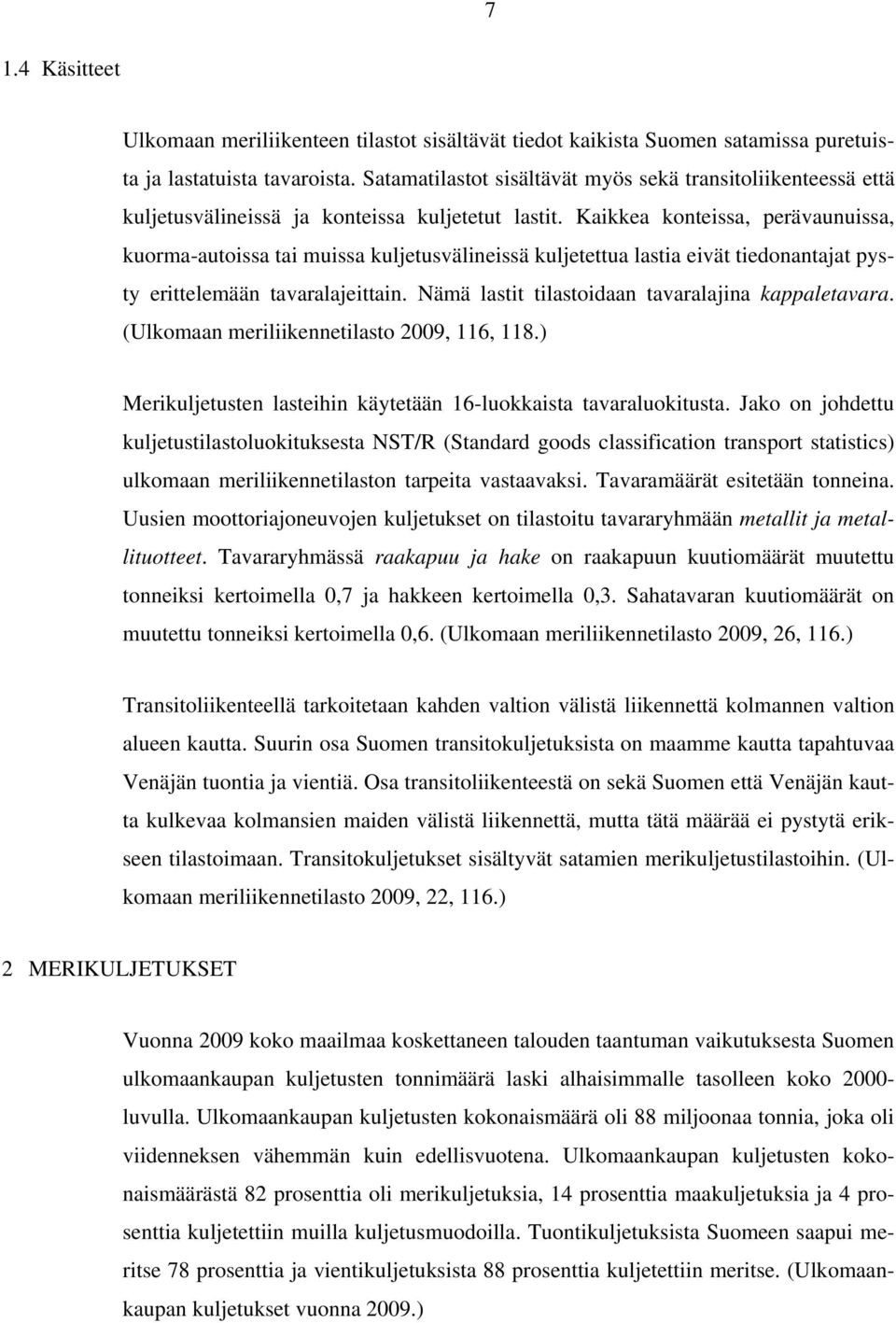 Kaikkea konteissa, perävaunuissa, kuorma-autoissa tai muissa kuljetusvälineissä kuljetettua lastia eivät tiedonantajat pysty erittelemään tavaralajeittain.