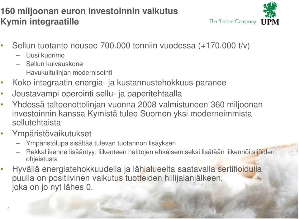 talteenottolinjan vuonna 2008 valmistuneen 360 miljoonan investoinnin kanssa Kymistä tulee Suomen yksi moderneimmista sellutehtaista Ympäristövaikutukset Ympäristölupa sisältää tulevan