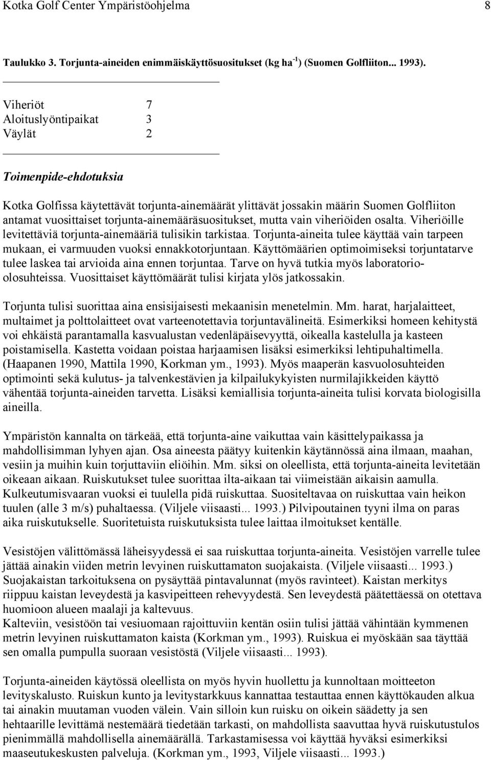 viheriöiden osalta. Viheriöille levitettäviä torjunta-ainemääriä tulisikin tarkistaa. Torjunta-aineita tulee käyttää vain tarpeen mukaan, ei varmuuden vuoksi ennakkotorjuntaan.