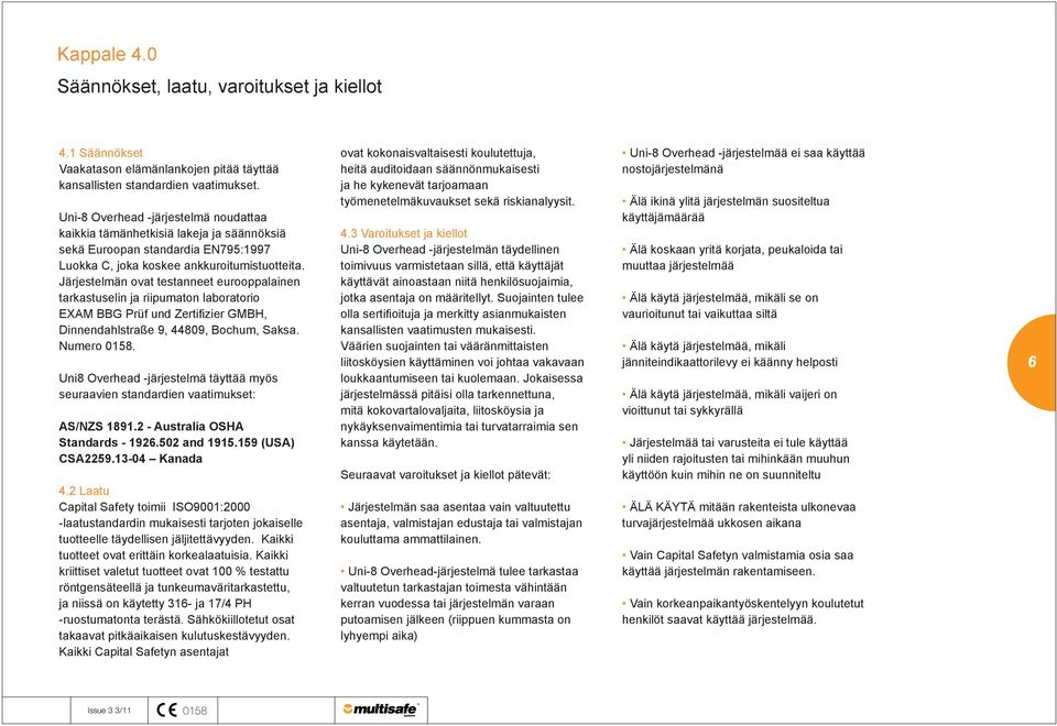 Järjestelmän ovat testanneet eurooppalainen tarkastuselin ja riipumaton laboratorio EXAM BBG Prüf und Zertifizier GMBH, Dinnendahlstraße 9, 44809, Bochum, Saksa. Numero.