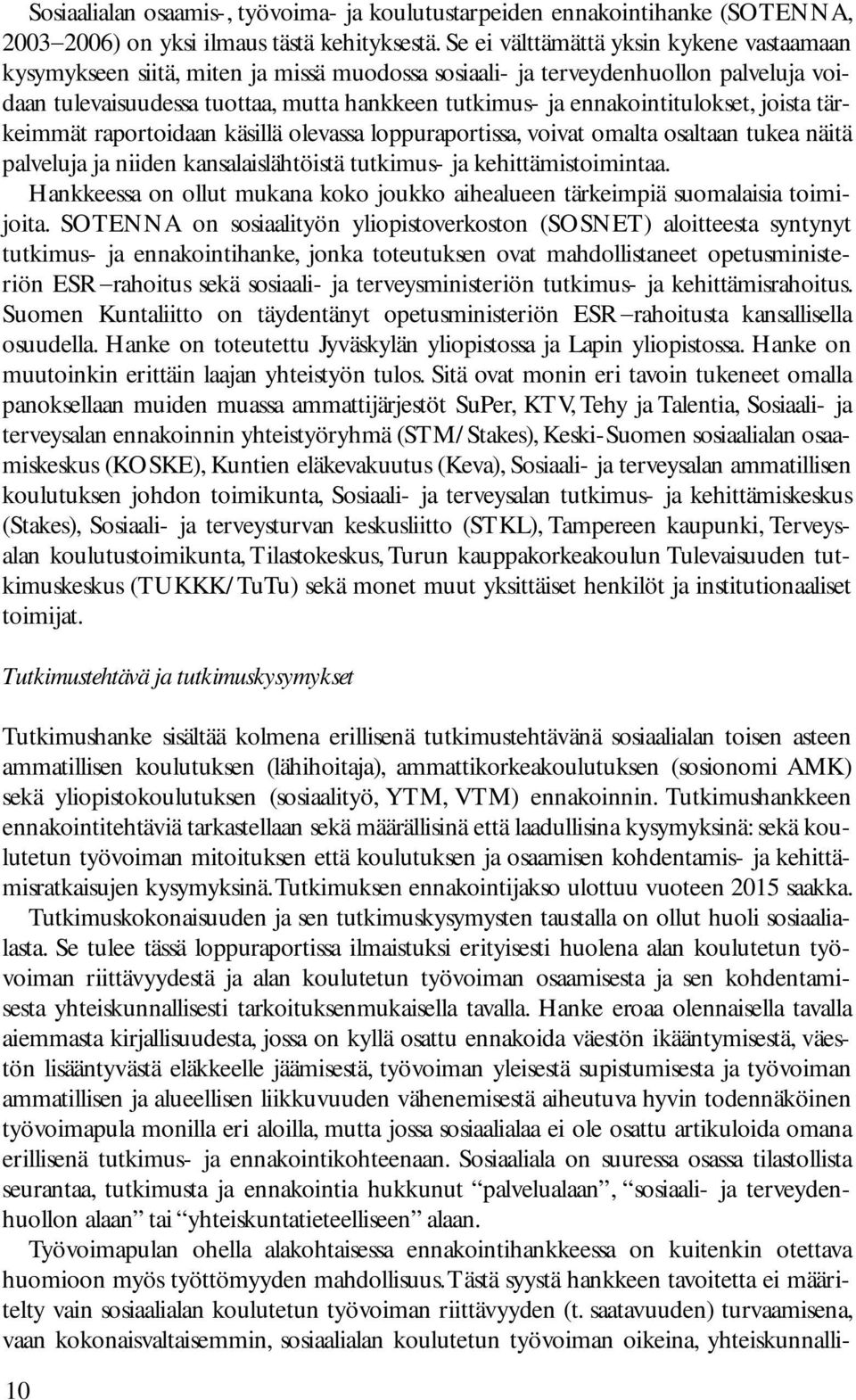 ennakointitulokset, joista tärkeimmät raportoidaan käsillä olevassa loppuraportissa, voivat omalta osaltaan tukea näitä palveluja ja niiden kansalaislähtöistä tutkimus- ja kehittämistoimintaa.