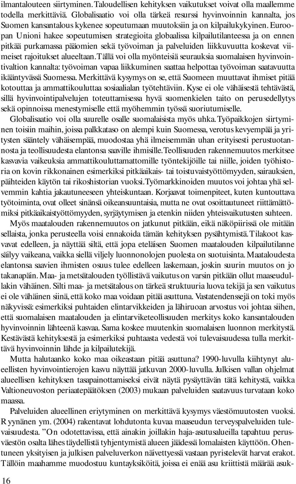 Euroopan Unioni hakee sopeutumisen strategioita globaalissa kilpailutilanteessa ja on ennen pitkää purkamassa pääomien sekä työvoiman ja palveluiden liikkuvuutta koskevat viimeiset rajoitukset
