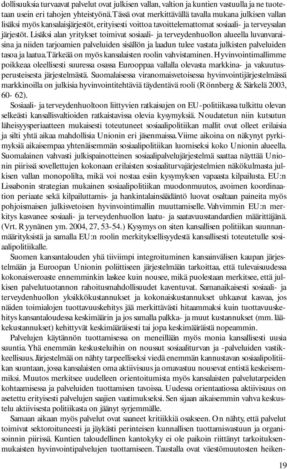 Lisäksi alan yritykset toimivat sosiaali- ja terveydenhuollon alueella luvanvaraisina ja niiden tarjoamien palveluiden sisällön ja laadun tulee vastata julkisten palveluiden tasoa ja laatua.
