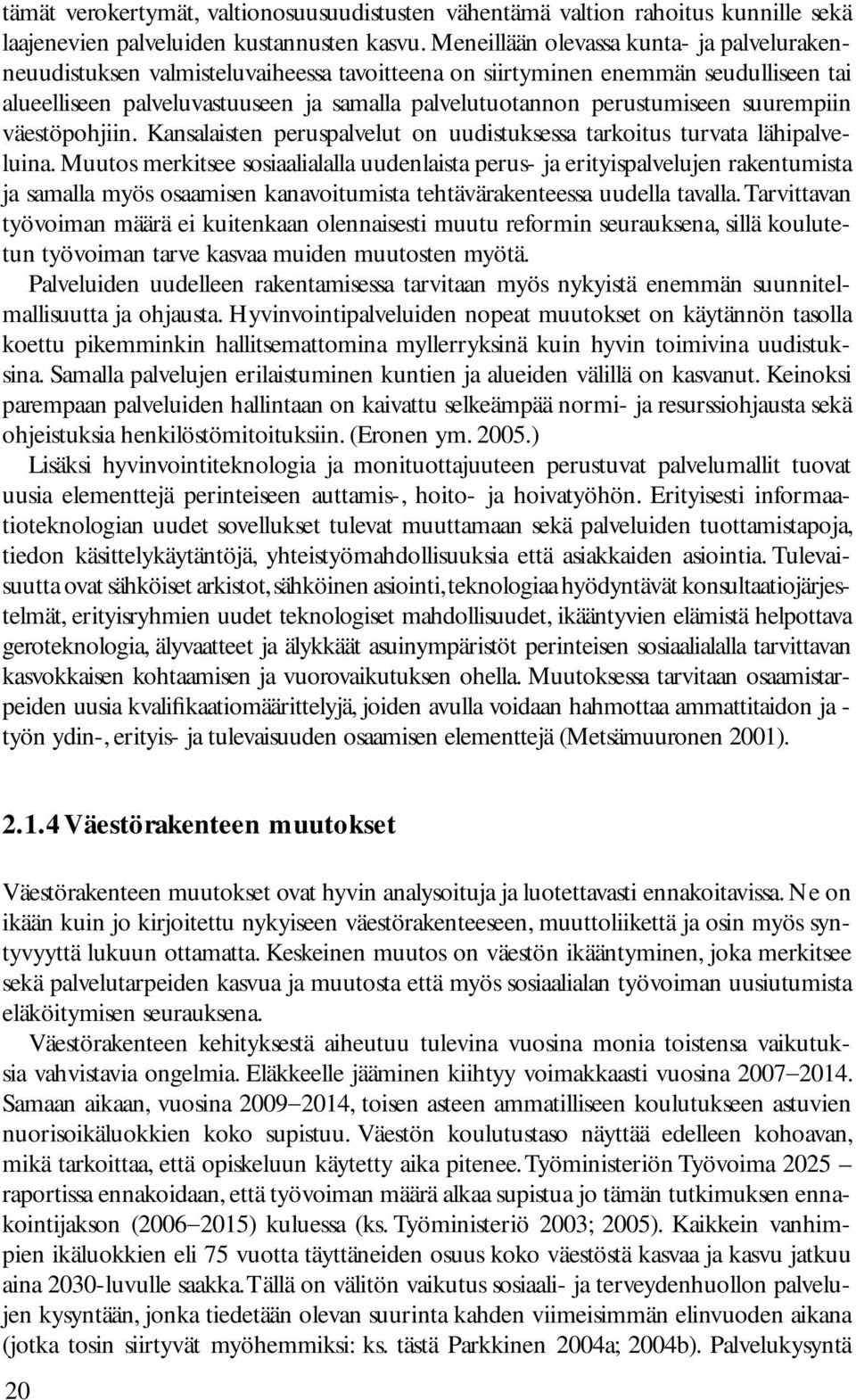 perustumiseen suurempiin väestöpohjiin. Kansalaisten peruspalvelut on uudistuksessa tarkoitus turvata lähipalveluina.