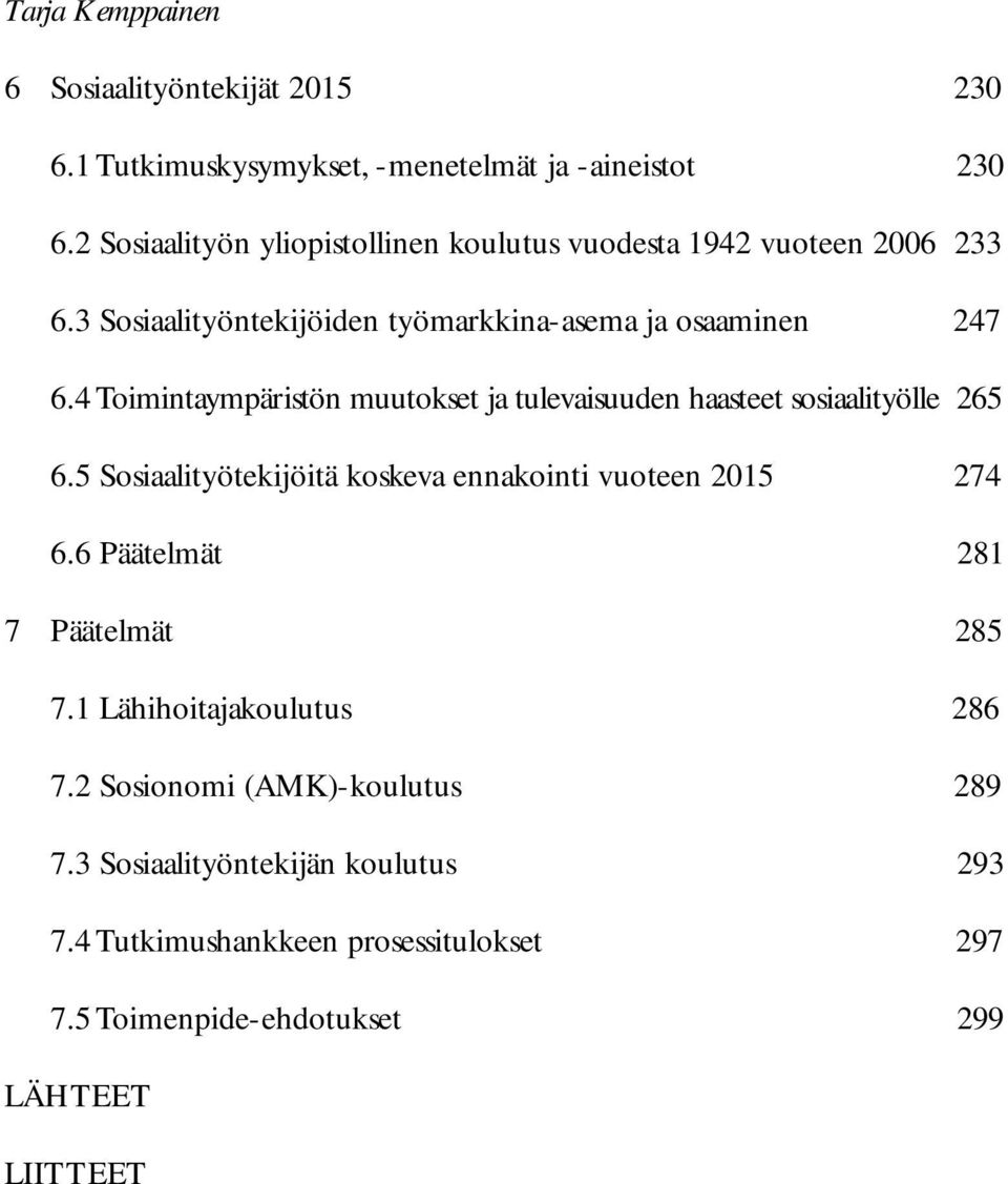 4 Toimintaympäristön muutokset ja tulevaisuuden haasteet sosiaalityölle 265 6.5 Sosiaalityötekijöitä koskeva ennakointi vuoteen 2015 274 6.