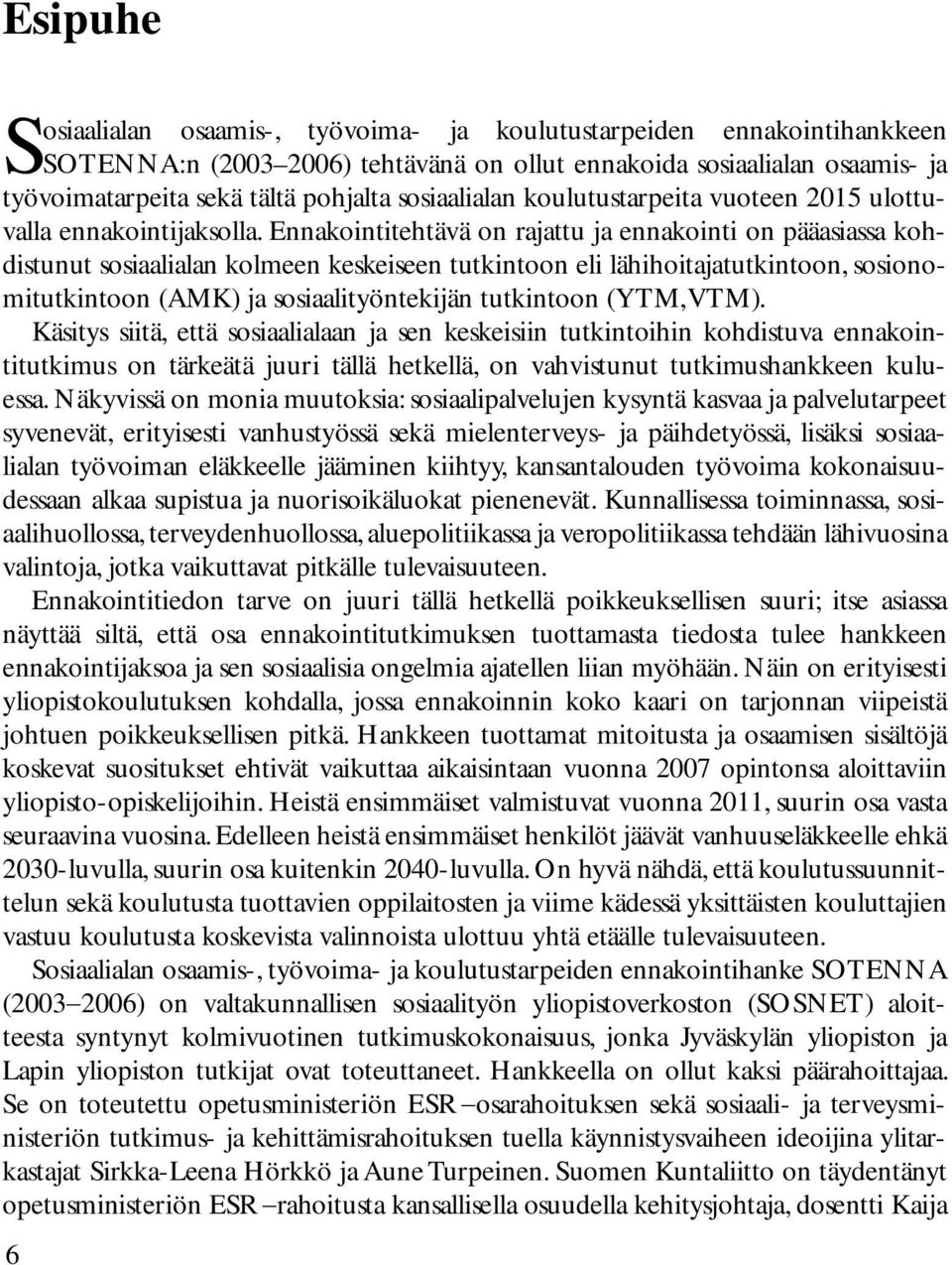 Ennakointitehtävä on rajattu ja ennakointi on pääasiassa kohdistunut sosiaalialan kolmeen keskeiseen tutkintoon eli lähihoitajatutkintoon, sosionomitutkintoon (AMK) ja sosiaalityöntekijän tutkintoon