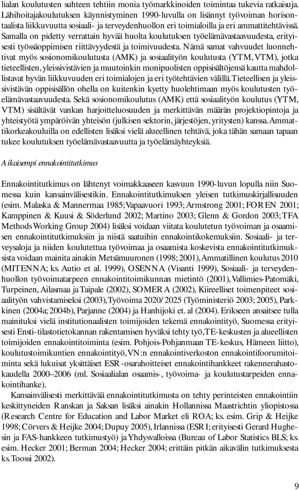 Samalla on pidetty verrattain hyvää huolta koulutuksen työelämävastaavuudesta, erityisesti työssäoppimisen riittävyydestä ja toimivuudesta.