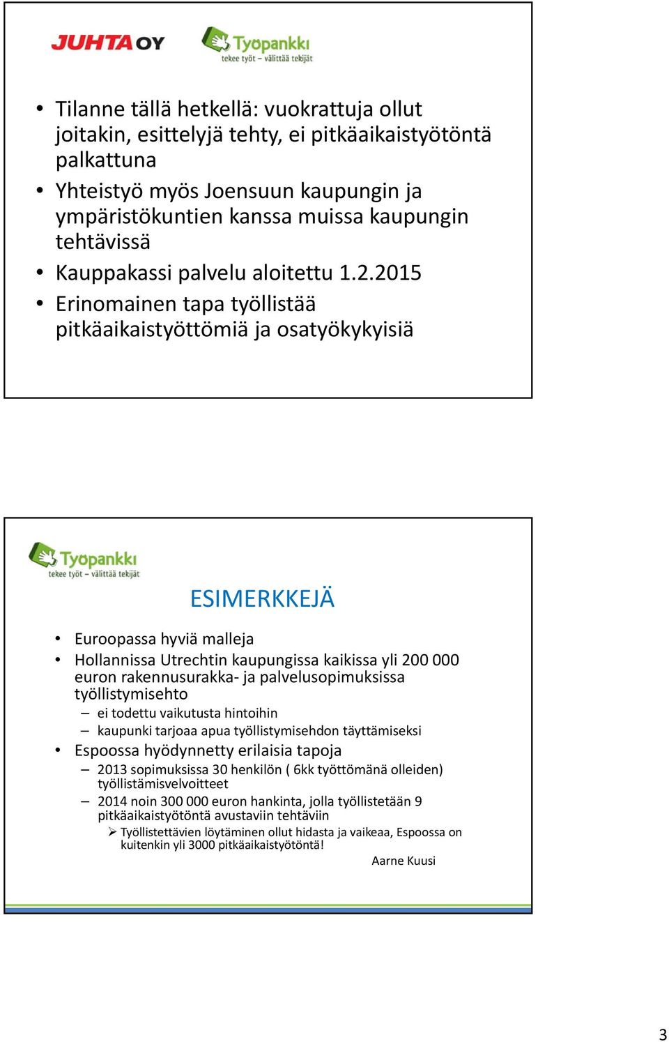 2015 Erinomainen tapa työllistää pitkäaikaistyöttömiä ja osatyökykyisiä ESIMERKKEJÄ Euroopassa hyviä malleja Hollannissa Utrechtin kaupungissa kaikissa yli 200 000 euron rakennusurakka ja