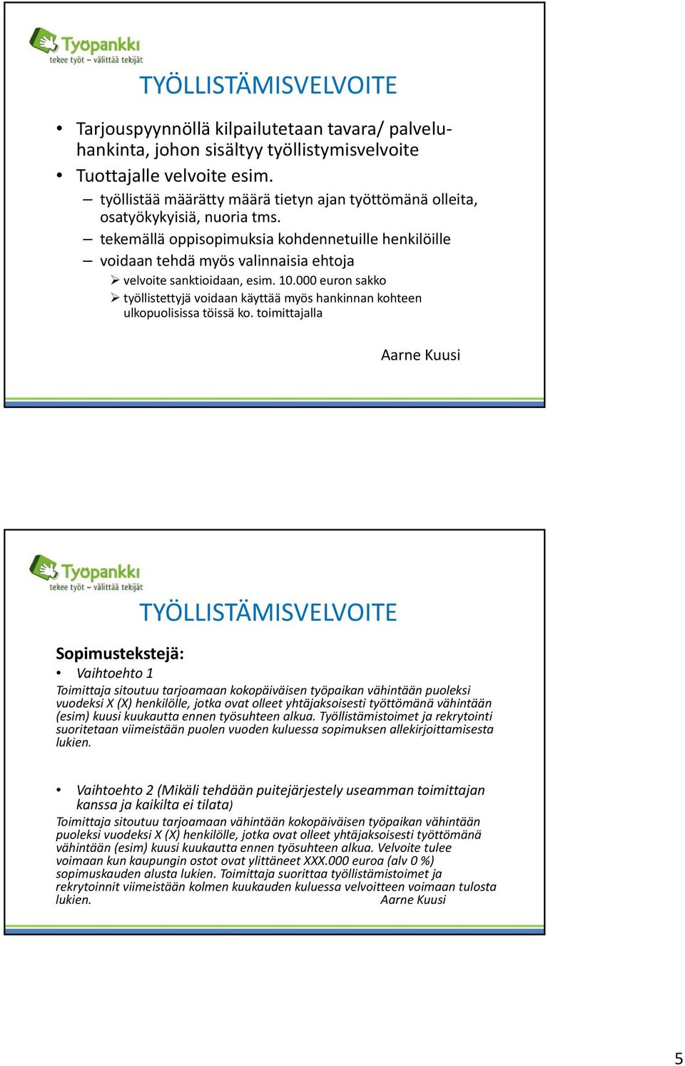 tekemällä oppisopimuksia kohdennetuille henkilöille voidaan tehdä myös valinnaisia ehtoja velvoite sanktioidaan, esim. 10.