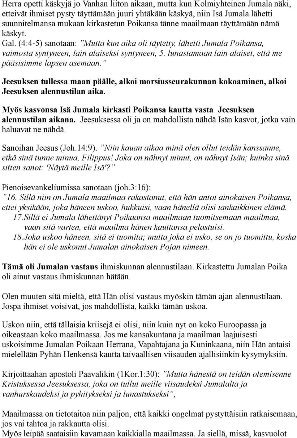 lunastamaan lain alaiset, että me pääsisimme lapsen asemaan. Jeesuksen tullessa maan päälle, alkoi morsiusseurakunnan kokoaminen, alkoi Jeesuksen alennustilan aika.