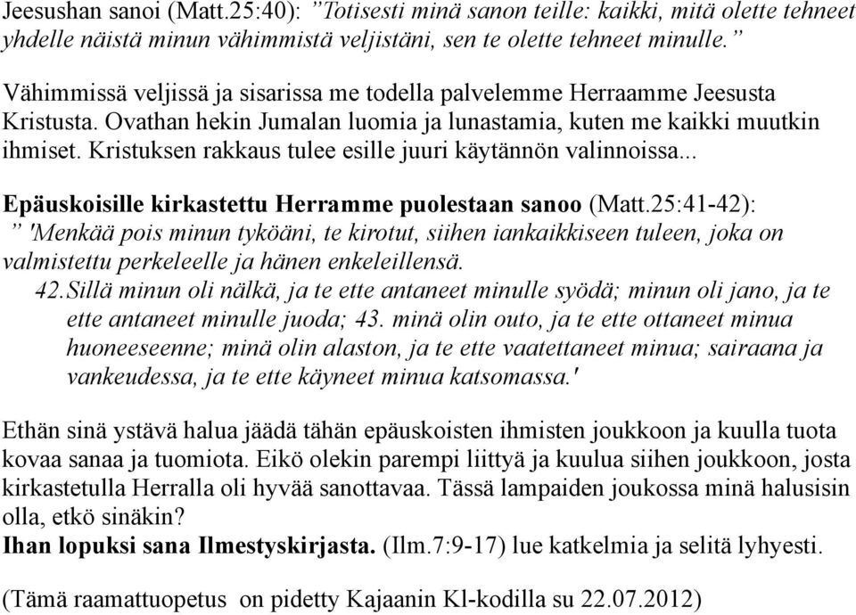 Kristuksen rakkaus tulee esille juuri käytännön valinnoissa... Epäuskoisille kirkastettu Herramme puolestaan sanoo (Matt.