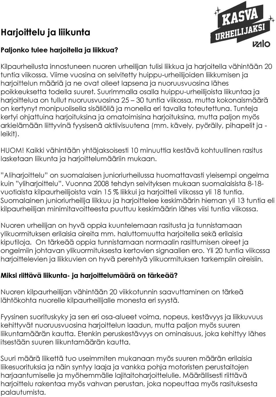 Suurimmalla osalla huippu-urheilijoista liikuntaa ja harjoittelua on tullut nuoruusvuosina 25 30 tuntia viikossa, mutta kokonaismäärä on kertynyt monipuolisella sisällöllä ja monella eri tavalla