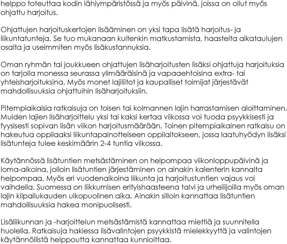 Oman ryhmän tai joukkueen ohjattujen lisäharjoitusten lisäksi ohjattuja harjoituksia on tarjolla monessa seurassa ylimääräisinä ja vapaaehtoisina extra- tai yhteisharjoituksina.