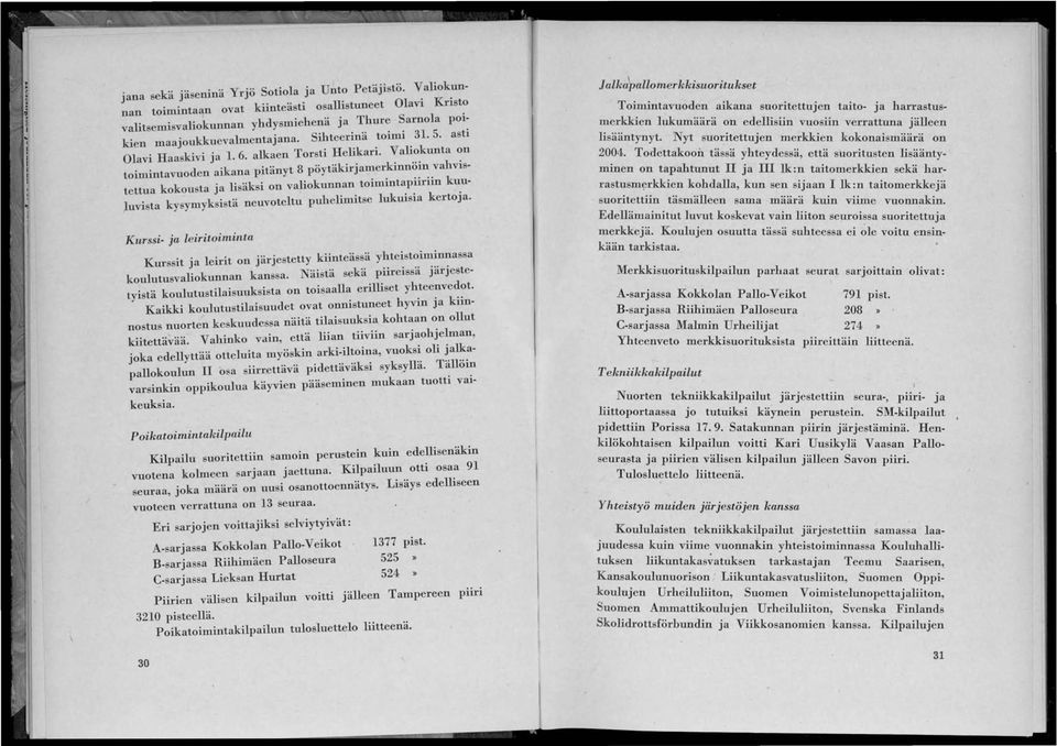 Valiokunta on toimintavuoden aikana pitänyt 8 pöytäkirjamerkinnöin vahvistettua kokousta ja lisäksi on valiokunnan toimintapiiriin kuuluvista kysymyksistä neuvoteltu puhelimitse lukuisia kertoja.