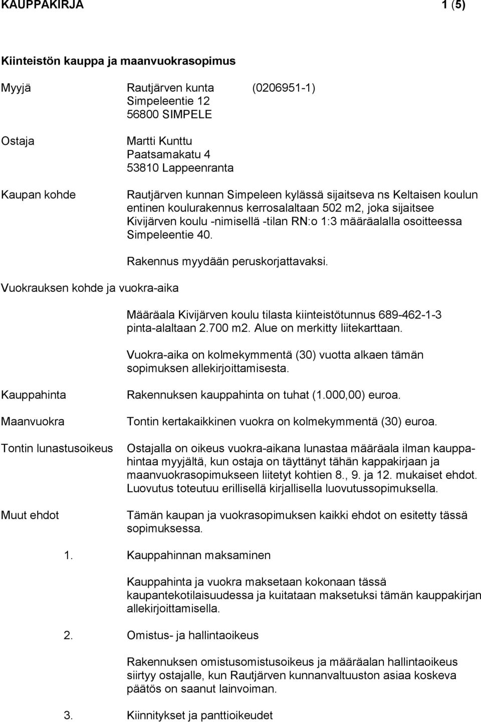 Simpeleentie 40. Vuokrauksen kohde ja vuokra-aika Rakennus myydään peruskorjattavaksi. Määräala Kivijärven koulu tilasta kiinteistötunnus 689-462-1-3 pinta-alaltaan 2.700 m2.